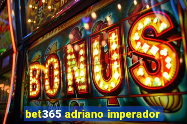 bet365 adriano imperador